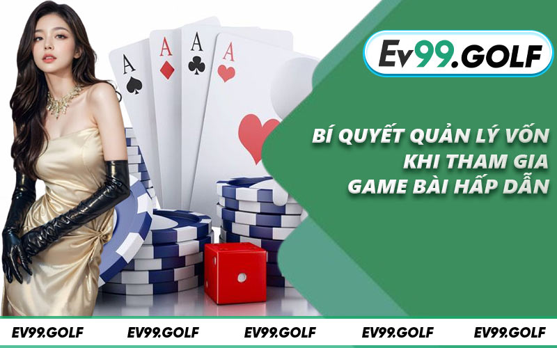 Bí quyết quản lý vốn khi tham gia game bài hấp dẫn