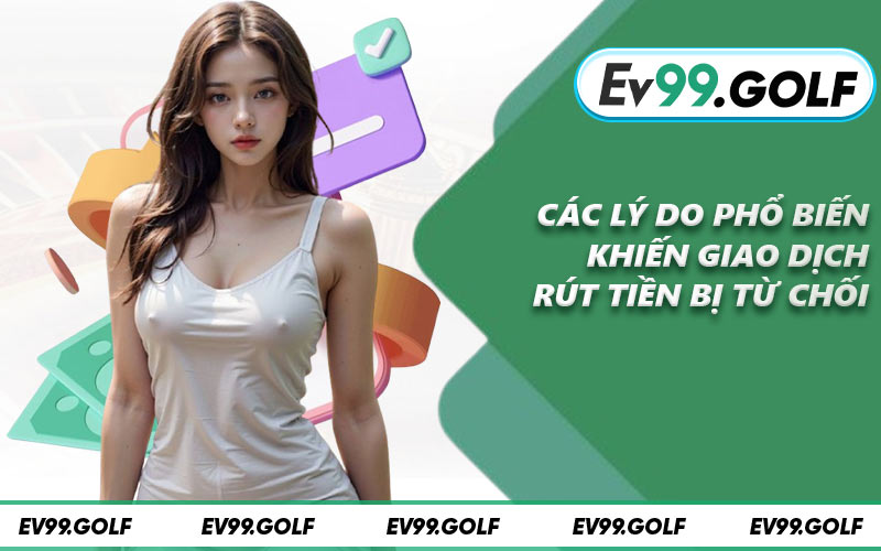 Các lý do phổ biến khiến giao dịch rút tiền bị từ chối