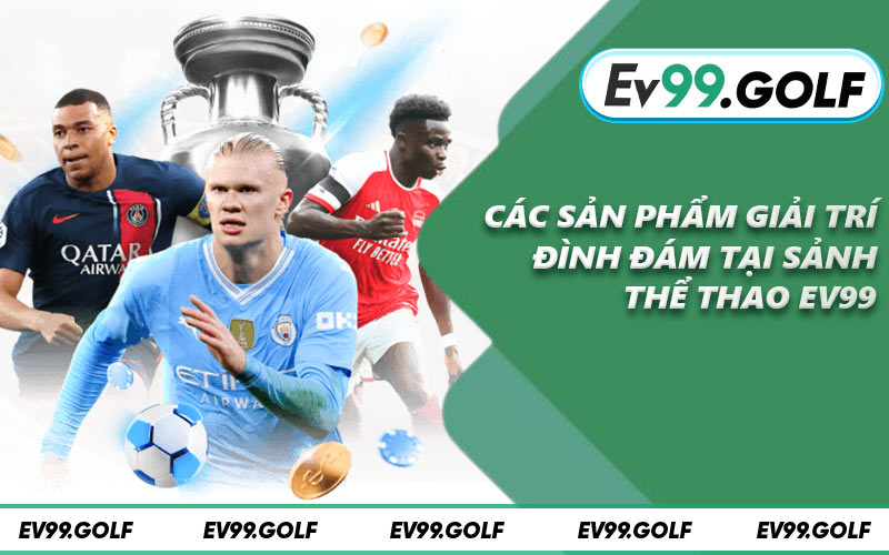 Các sản phẩm giải trí đình đám tại sảnh thể thao EV99