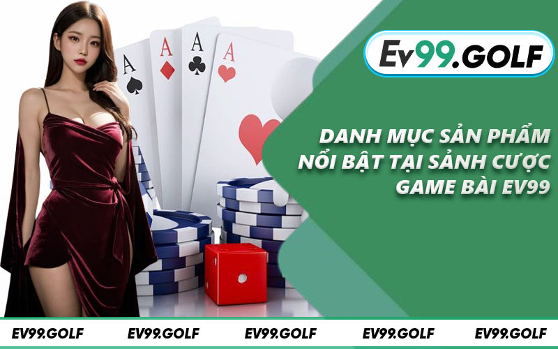 Danh mục sản phẩm nổi bật tại sảnh cược game bài EV99