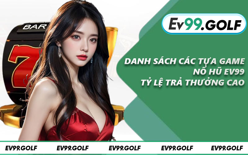 Danh sách các tựa game nổ hũ EV99 tỷ lệ trả thưởng cao