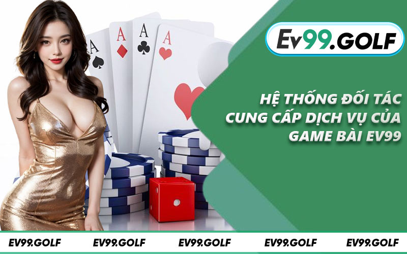 Hệ thống đối tác cung cấp dịch vụ của game bài EV99