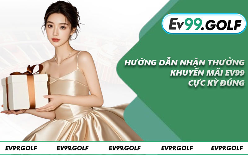 Hướng dẫn nhận thưởng khuyến mãi EV99 cực kỳ đúng