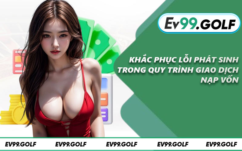 Khắc phục lỗi phát sinh trong quy trình giao dịch nạp vốn