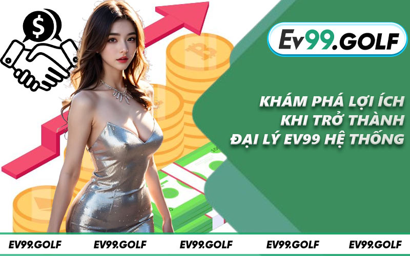 Khám phá lợi ích khi trở thành đại lý EV99 hệ thống