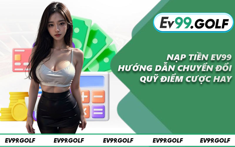 Nạp Tiền EV99 - Hướng Dẫn Chuyển Đổi Quỹ Điểm Cược Hay
