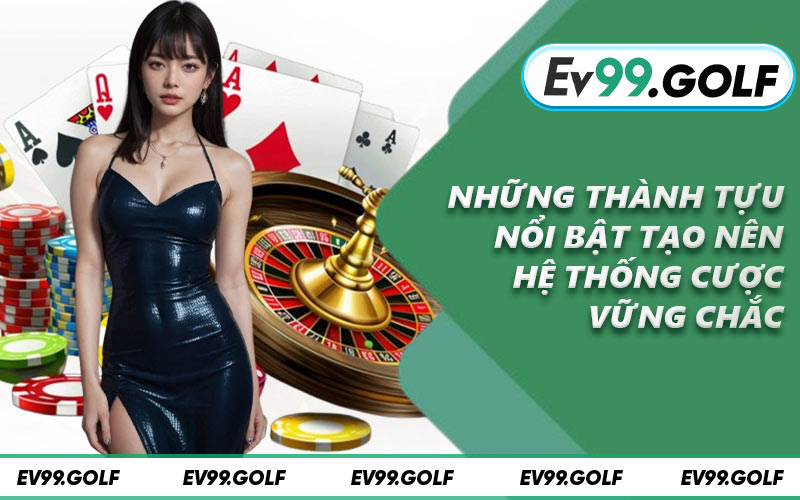Những thành tựu nổi bật tạo nên hệ thống cược vững chắc