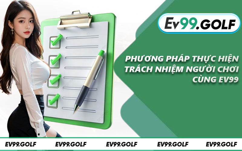Phương pháp thực hiện trách nhiệm người chơi cùng EV99