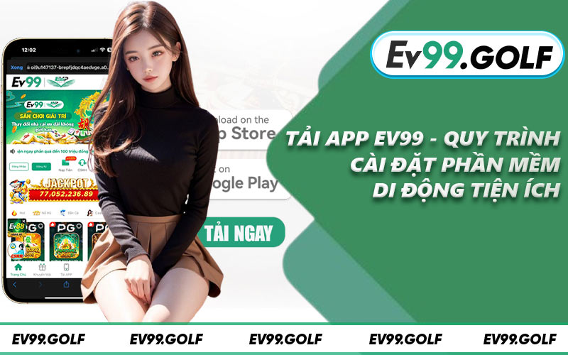 Tải App EV99 - Quy Trình Cài Đặt Phần Mềm Di Động Tiện Ích