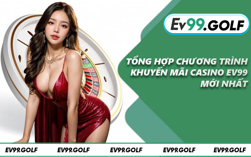 Tổng hợp chương trình khuyến mãi casino EV99 mới nhất
