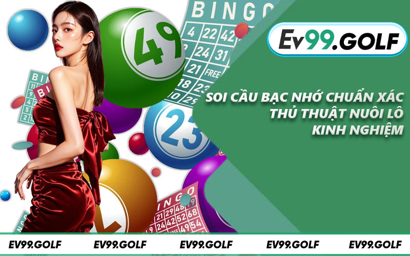 Soi Cầu Bạc Nhớ Chuẩn Xác - Thủ Thuật Nuôi Lô Kinh Nghiệm